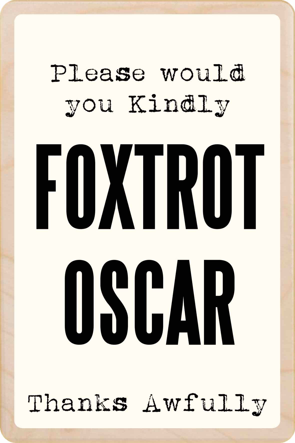 Wooden sign with text 'Please would you Kindly FOXTROT OSCAR Thanks Awfully' - the wooden postcard company