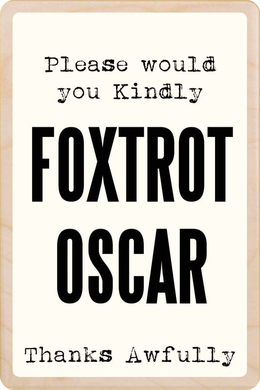 Wooden sign with text 'Please would you Kindly FOXTROT OSCAR Thanks Awfully' - the wooden postcard company