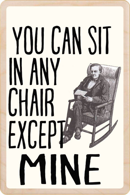 You Can Sit in Any Chair except Mine