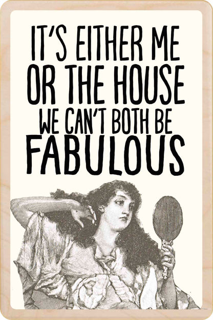 It's Either Me or the House. We Can't Both Be Fabulous.
